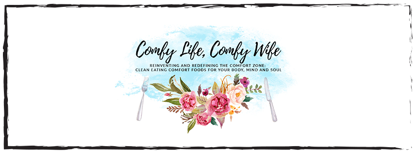 Comfy Life Comfy Wife - Reinventing and Redefining the Comfort Zone: Clean  eating comfort foods for your body, mind and soul